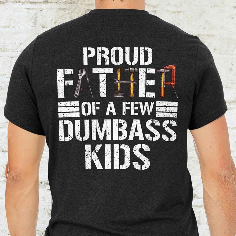 Proud Father Of a Few Dumbass Kids T-Shirt, Funny Shirt For Dad, Funny Graphic Printed Tee, Unisex Short Sleeve T-Shirts, Father's Day Gift, Dad Gift Cotton Fabric Tailored Fit