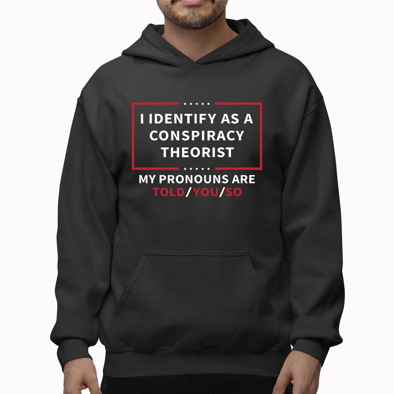 I identify as a conspiracy theorist Tshirt