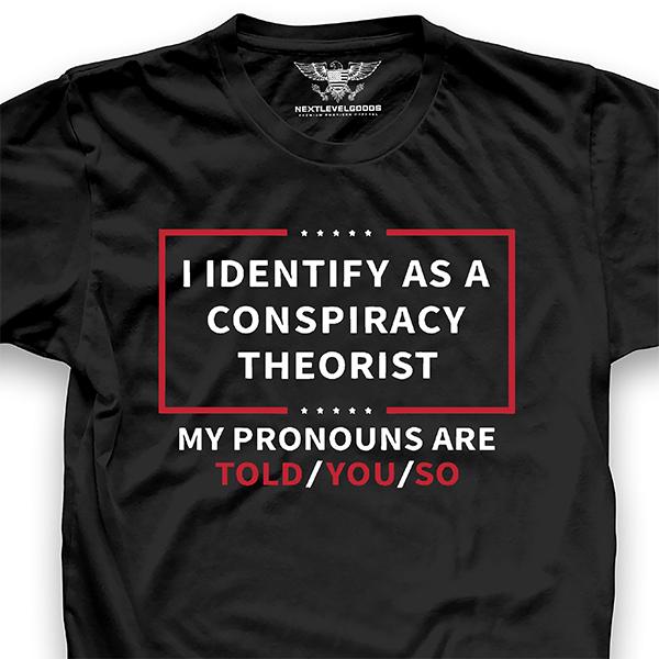 I identify as a conspiracy theorist Tshirt