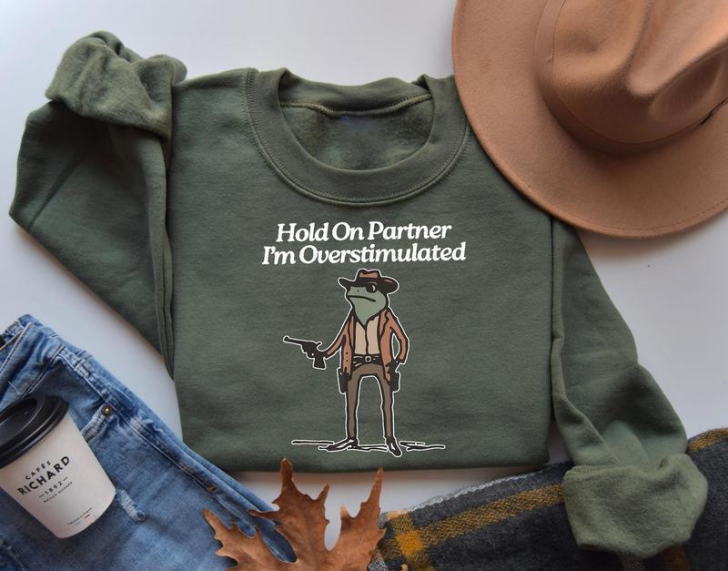 Hold On I'm Overstimulated Sweatshirt, Hold On Partner Im Overstimulated Sweatshirt, Cowboy Western Frog Shirt, Meme Shirt, Cool Shirt, Cute Animal Shirt, Trendy Shirt, Funny Frog Shirt