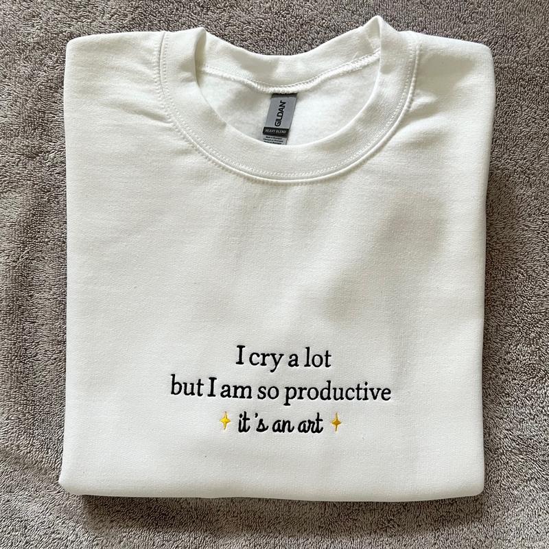 I cry a lot but I am so productive. It’s an art. Embroidered sweatshirt (Unisex) Crewneck Tops Casual